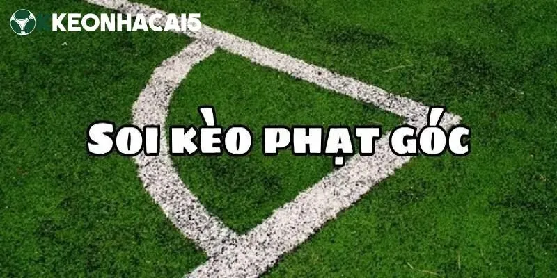 Kèo phạt góc là gì? Tổng hợp các loại kèo phổ biến
